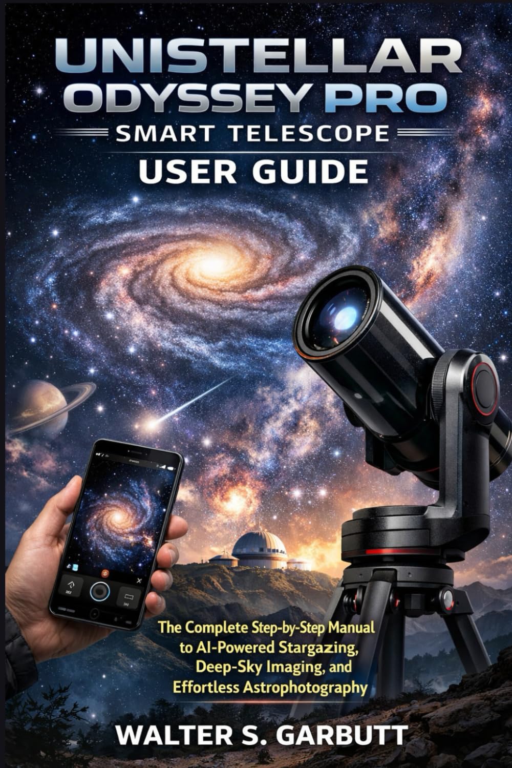 UNISTELLAR ODYSSEY PRO SMART TELESCOPE USER GUIDE: The Complete Step-by-Step Manual to AI-Powered Stargazing, Deep-Sky Imaging, and Effortless Astrophotography