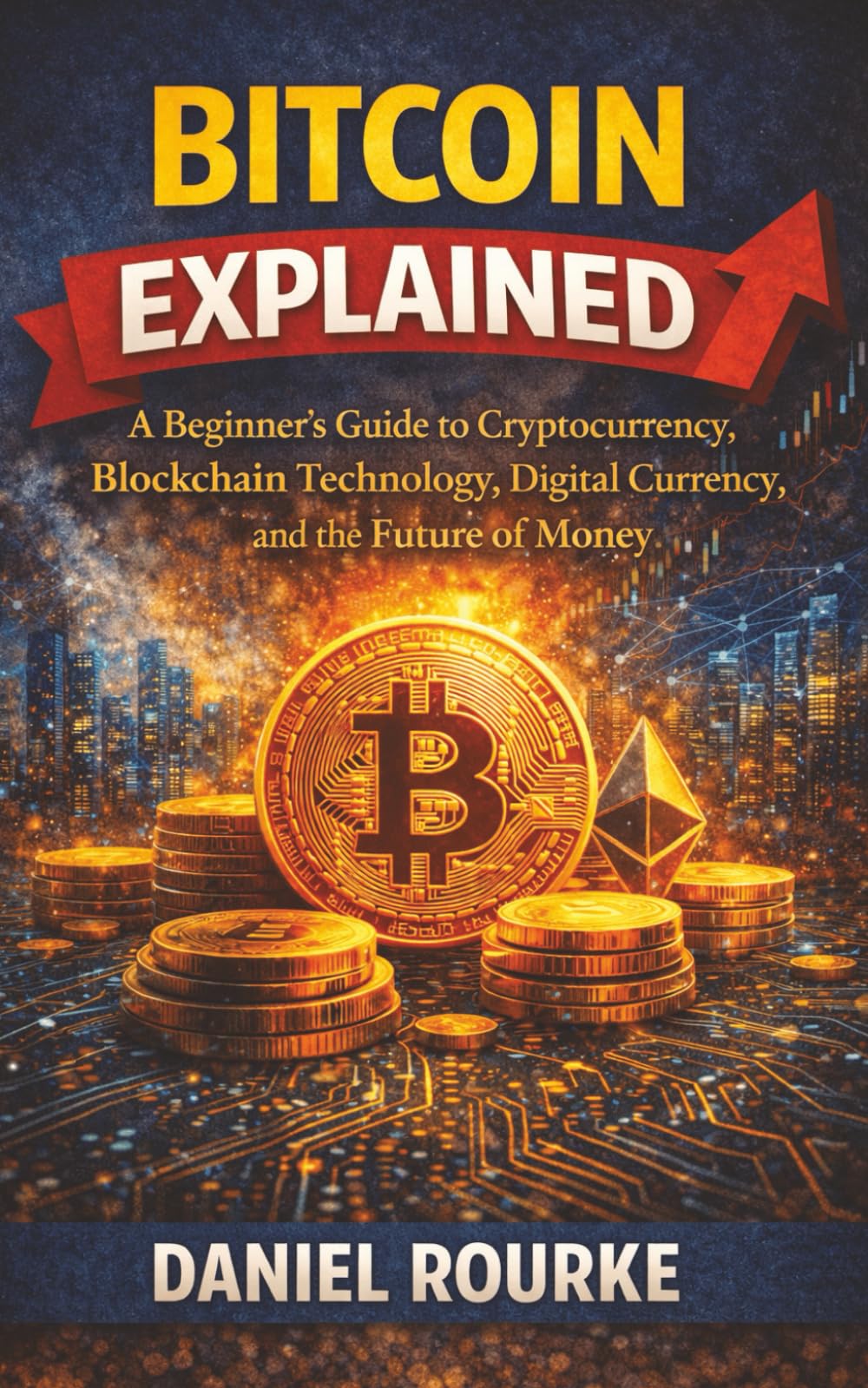 Bitcoin Explained: A Beginner's Guide to Cryptocurrency, Blockchain Technology, Digital Currency, and the Future of Money (Learn Fast: Simply Explained Series)