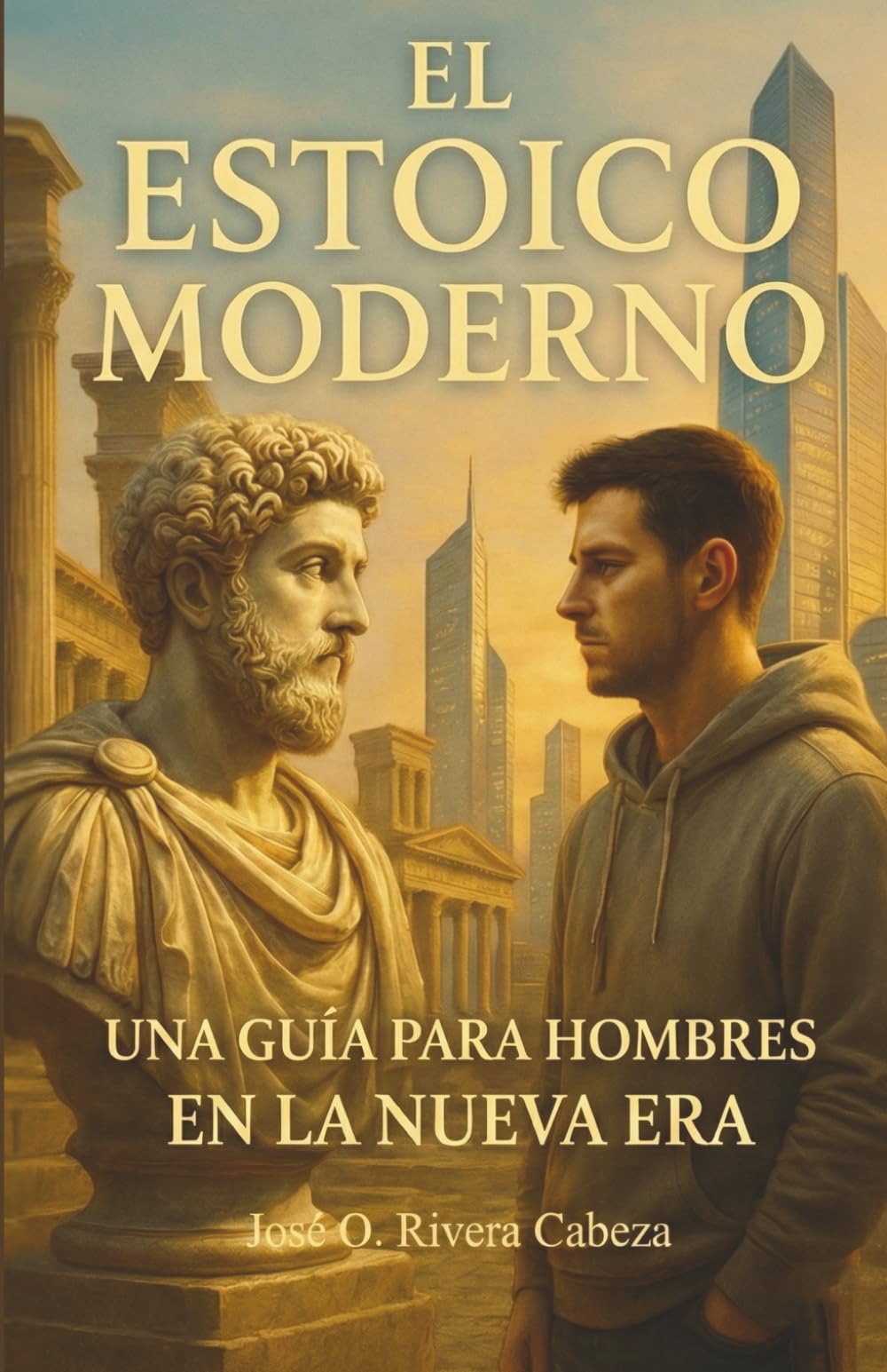 El Estoico Moderno: UNA GUÍA PARA HOMBRES EN LA NUEVA ERA