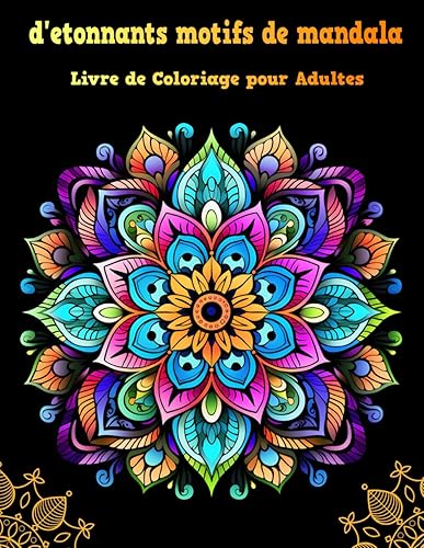D'etonnants Motifs De Mandalas Livre De Coloriage Adulte: livre de coloriage pour adultes qui vous emmène dans le monde fascinant des mandalas. Ici, ... créative et vous détendre en même temps