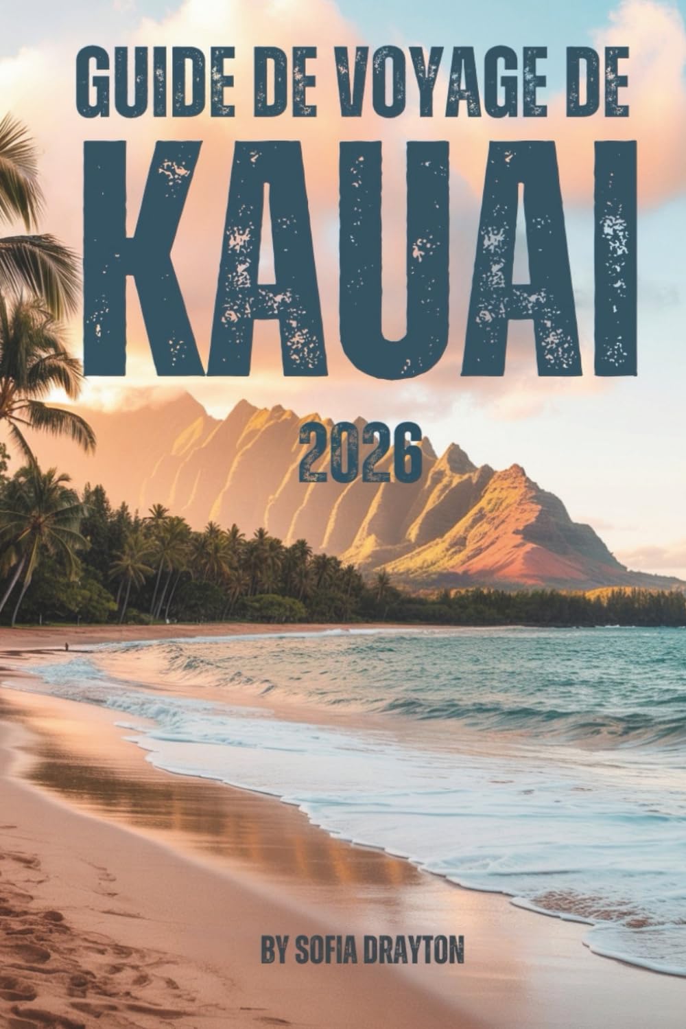 GUIDE DE VOYAGE DE KAUAI 2026: Votre guide complet des plages, des sentiers, de la culture et de la vie insulaire