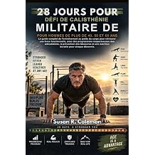 DEFI DE CALISTHENIE MILITAIRE DE 28 JOURS POUR HOMMES DE PLUS DE 40, 50 ET 60 ANS Le guide complet de l'entrainement au poids du corps pour retrouver ... la prevention des blessu French Edition