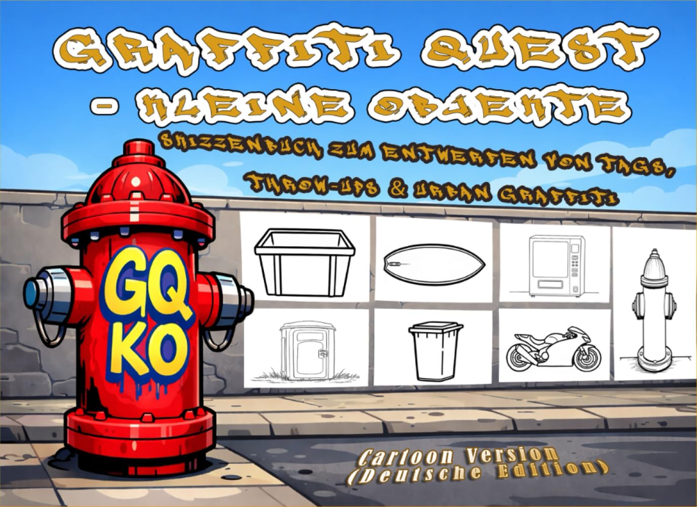 Graffiti Quest – Kleine Objekte: Skizzenbuch zum Entwerfen von Tags, Throw-ups & Urban Graffiti - Cartoon Version (Deutsche Edition)
