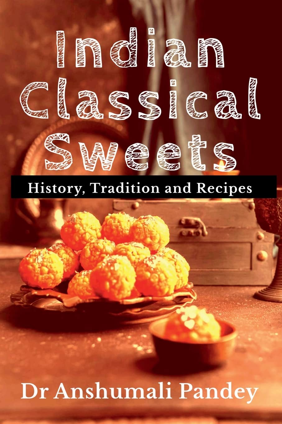 Indian Classical Sweets : History, Tradition and Recipes