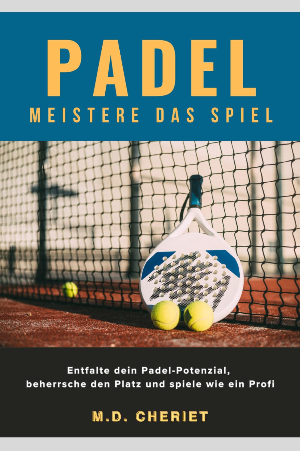 Padel Meistere Das Spiel: Entfalte dein Padel-Potenzial, beherrsche den Platz und spiele wie ein Profi