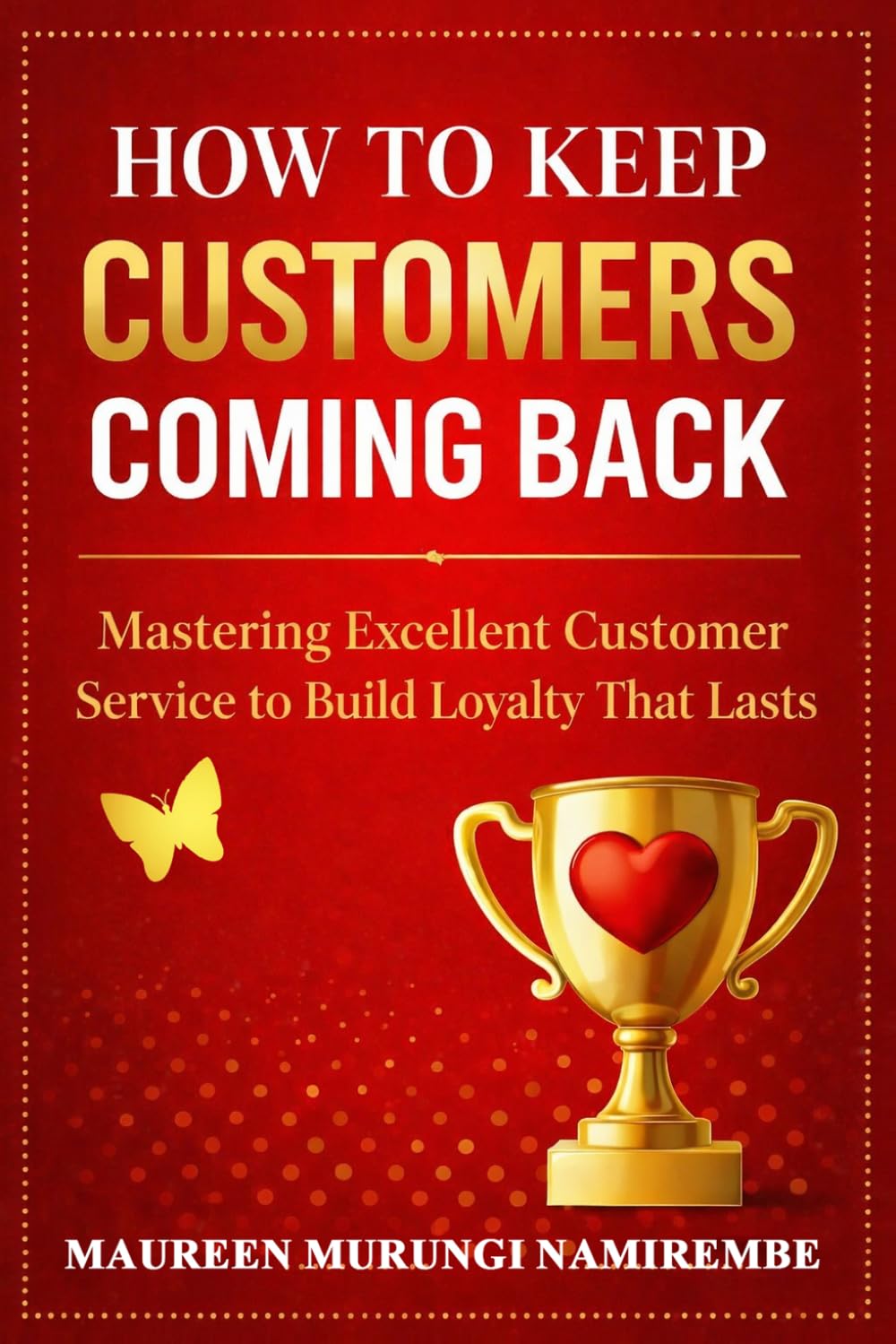 How to Keep Customers Coming Back: Mastering Excellent Customer Service That Lasts