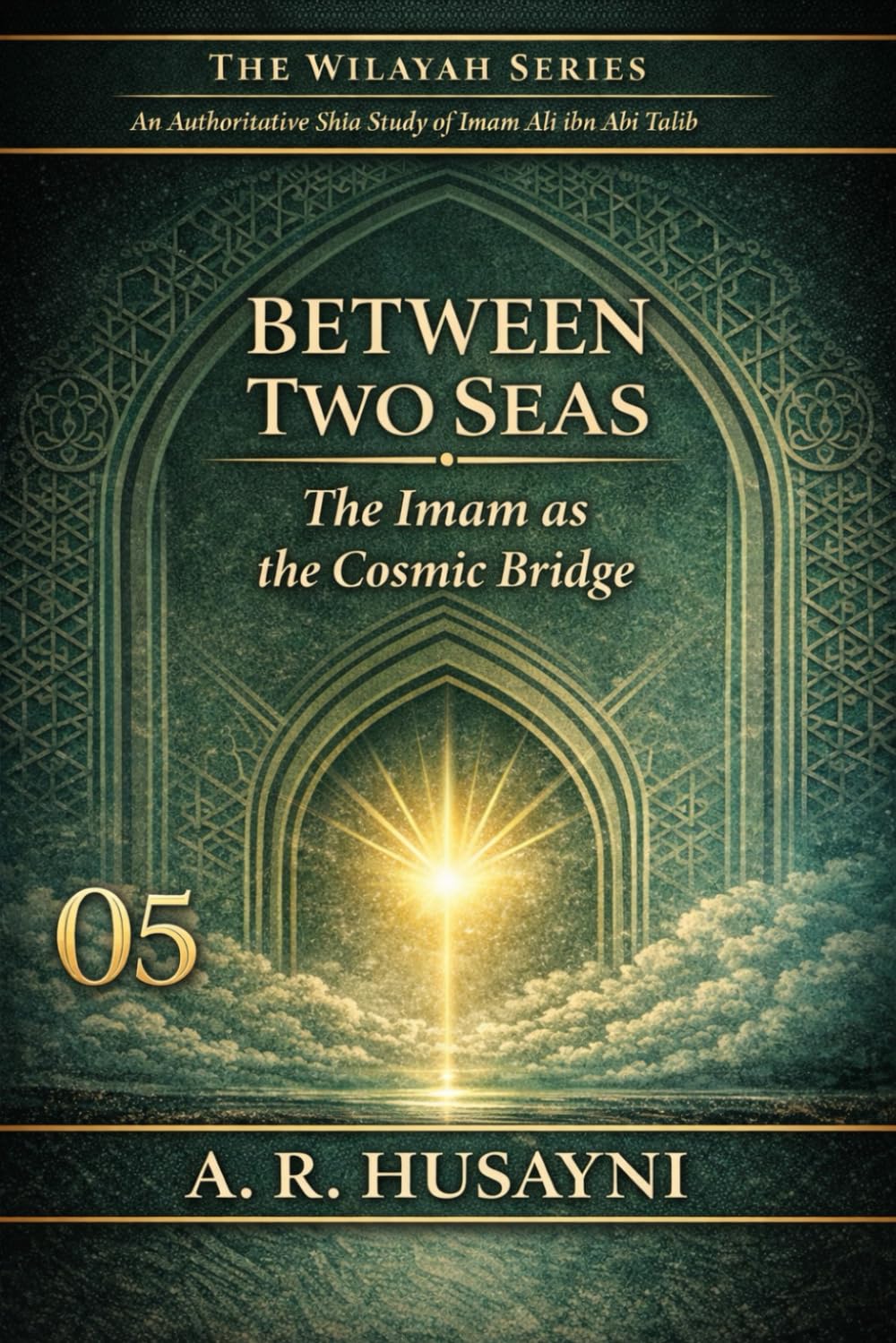 Between Two Seas: The Imam as the Cosmic Bridge: 5 (The Wilayah Series: An Authoritative Shia Study of Imam Ali ibn Abi Talib)