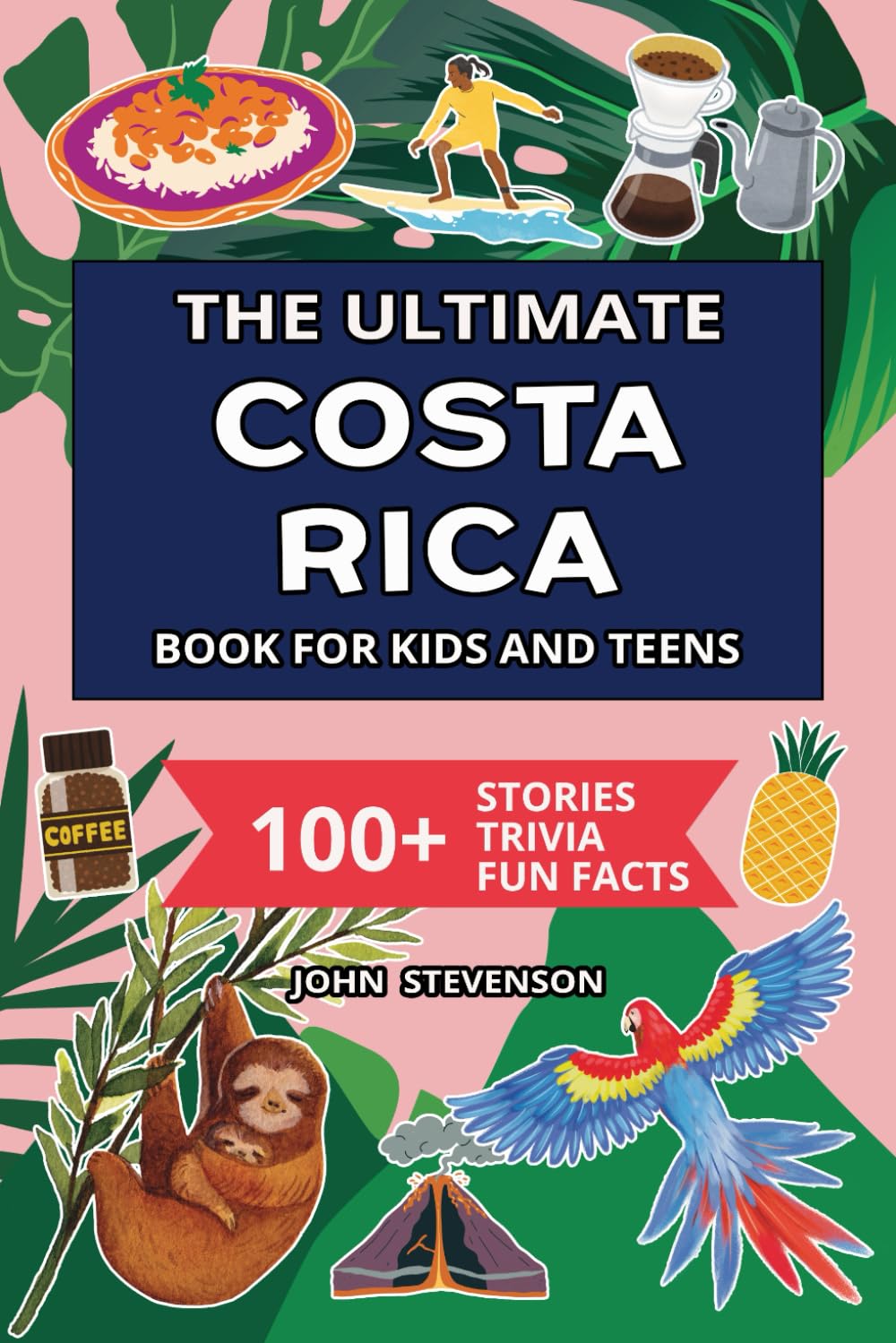 The Ultimate Costa Rica Book For Kids And Teens: 100+ Fun And Educational Stories, Trivia Quizzes, And Fun Facts About Costa Rica (Travel Books For