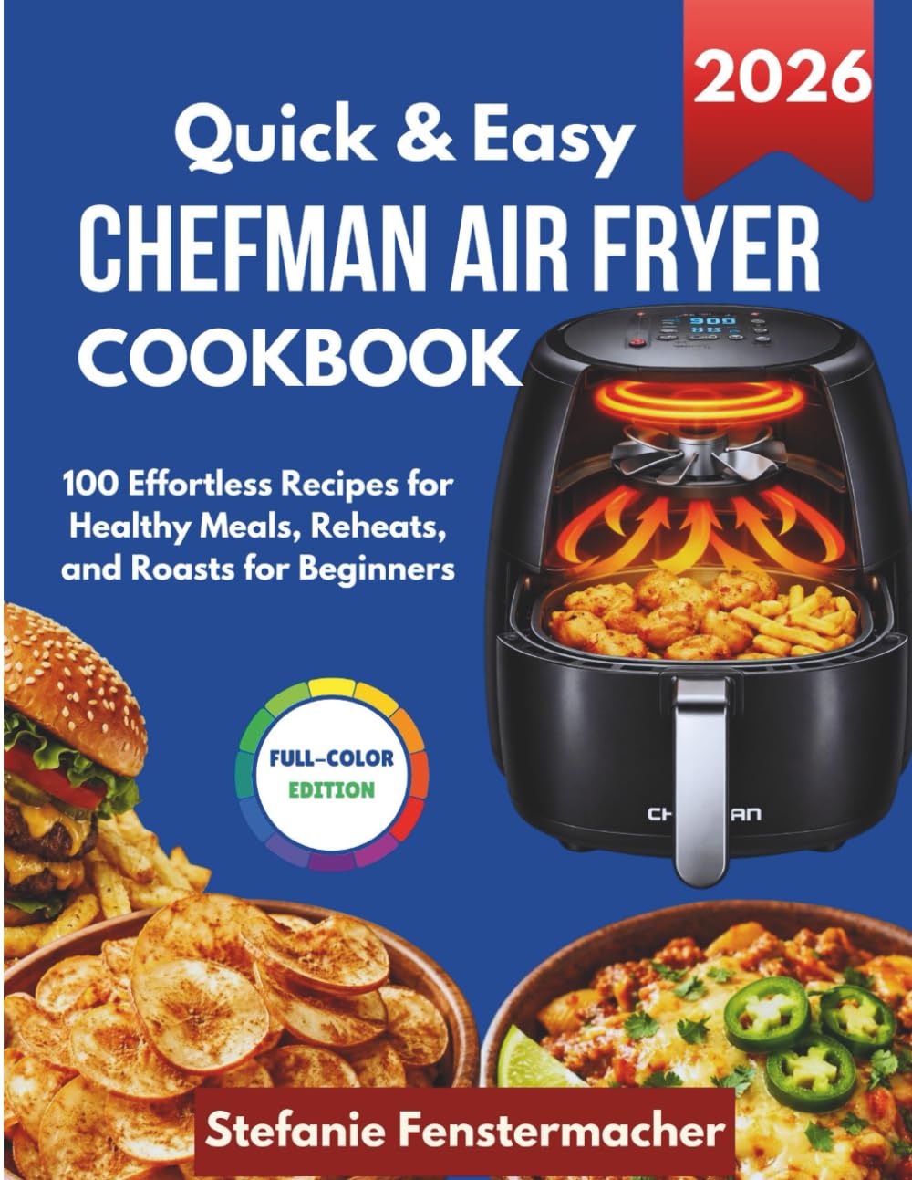 QUICK & EASY CHEFMAN AIR FRYER COOKBOOK 2026: 100 Effortless Recipes for Healthy Meals, Reheats, and Roasts for Beginners
