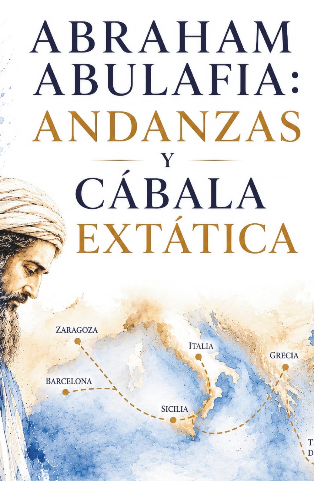 ABRAHAM ABULAFIA: ANDANZAS Y CÁBALA EXTÁTICA