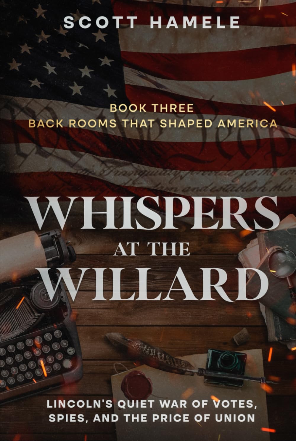 Whispers at the Willard: Lincoln’s Quiet War of Votes, Spies, and the Price of Union (Back Rooms That Shaped America)