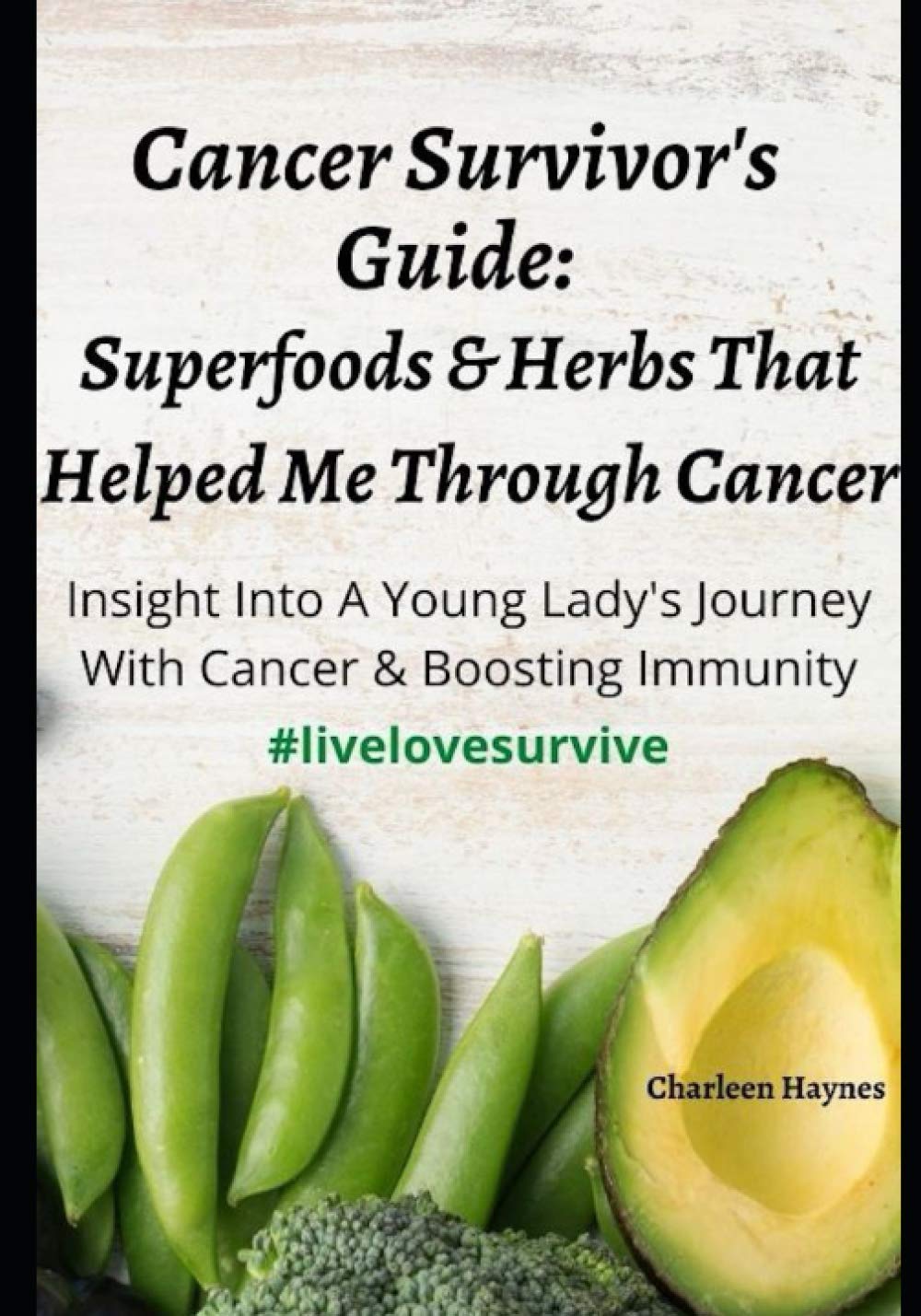 Cancer Survivors Guide: Superfoods and Herbs That Helped Me Through Cancer: Insight into a young lady's journey with cancer and boosting immunity