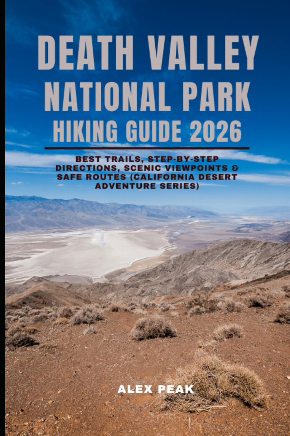 DEATH VALLEY NATIONAL PARK HIKING GUIDE 2026: Best Trails, Step-by-Step Directions, Scenic Viewpoints & Safe Routes (California Desert Adventure Series)