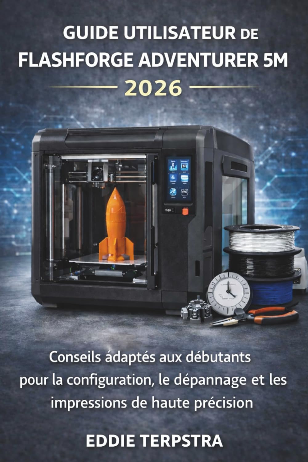 GUIDE UTILISATEUR DE FLASHFORGE ADVENTURER 5M 2026: Conseils adaptés aux débutants pour la configuration, le dépannage et les impressions de haute précision