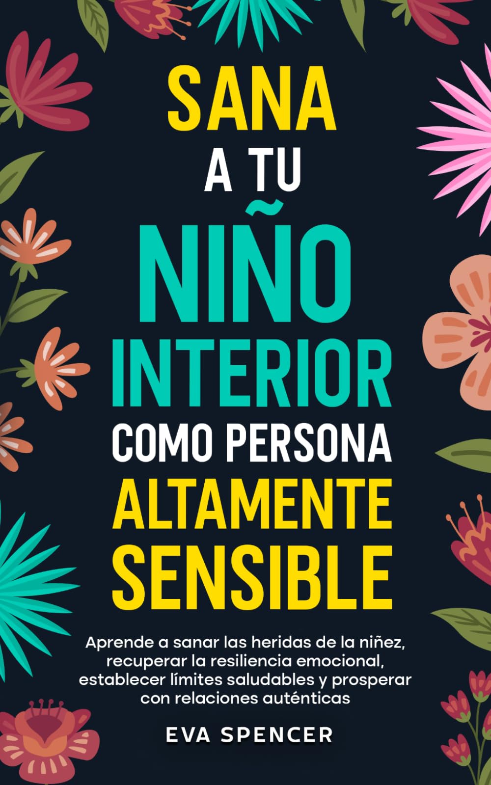 Sana a tu niño interior como persona altamente sensible: Aprende a sanar las heridas de la niñez, recuperar la resiliencia emocional, establecer ... espirituales y la sanación del niño interior)