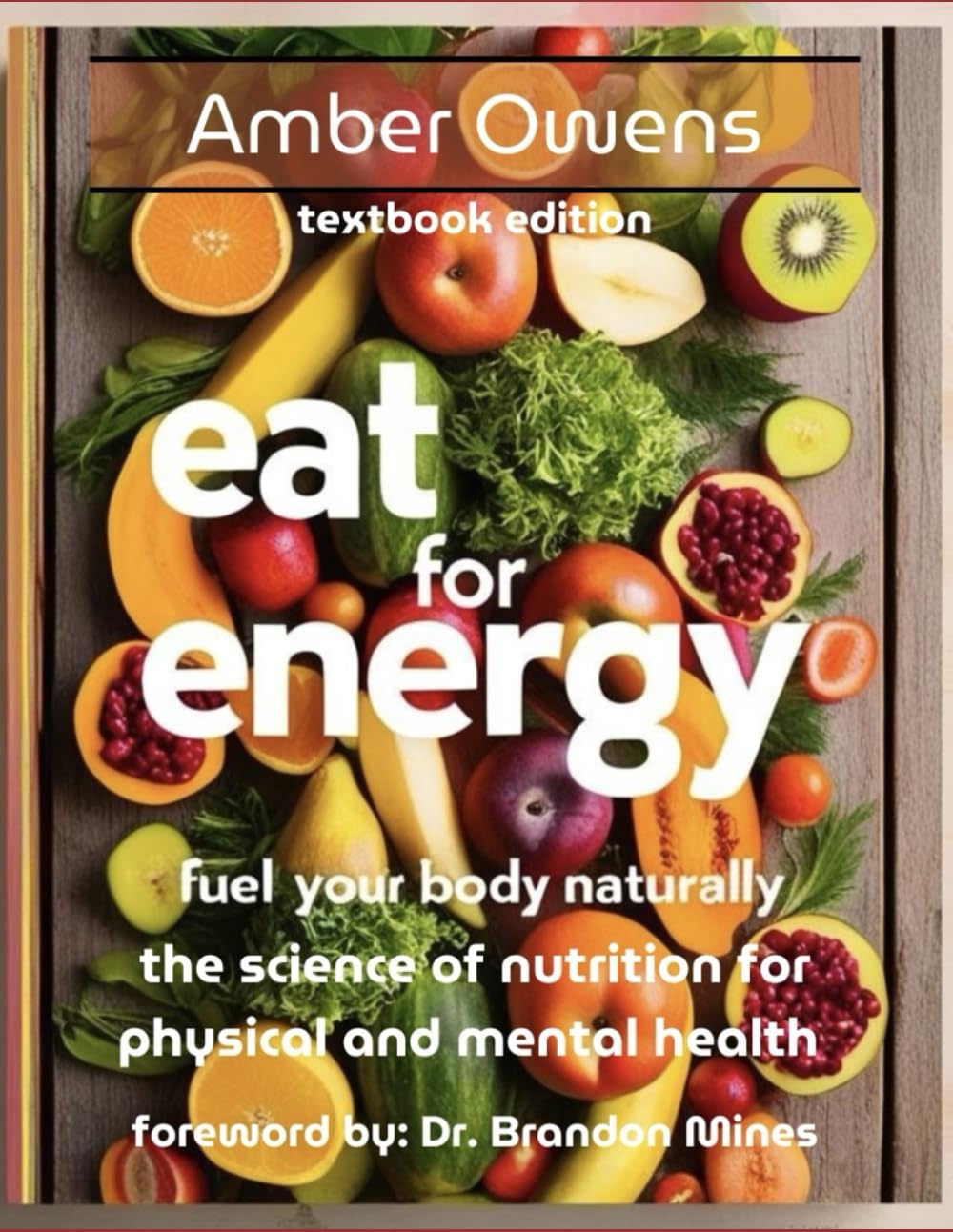 Eat For Energy: Interdisciplinary Nutrition Science Textbook for Teaching 6-12 graders - Foreword By Dr. Brandon Mines (Human Biology): Fuel Your Body ... (Middle & High School Class Curriculum)
