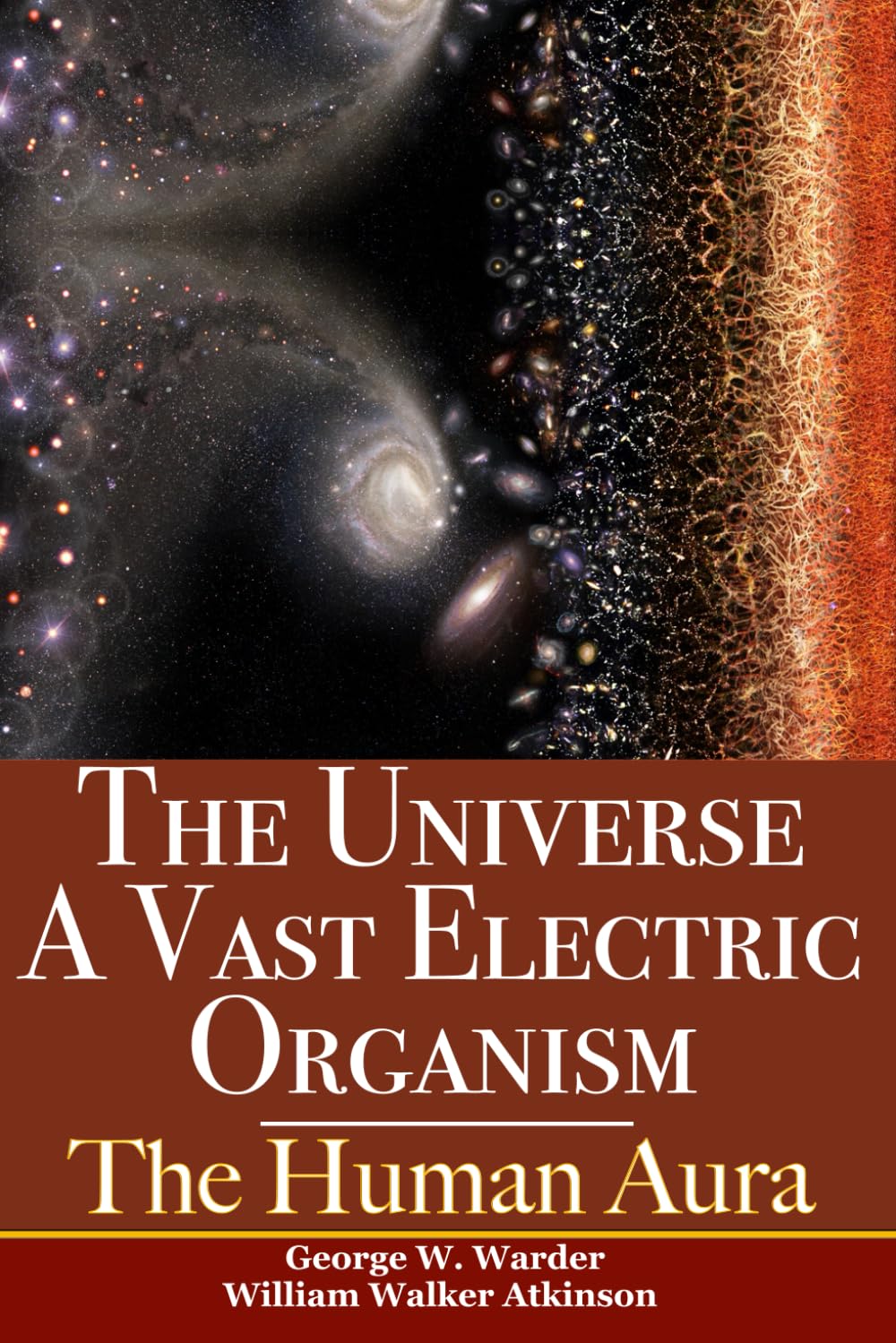 The Universe A Vast Electric Organism & The Human Aura: Two Classic New Thought Books In One Volume