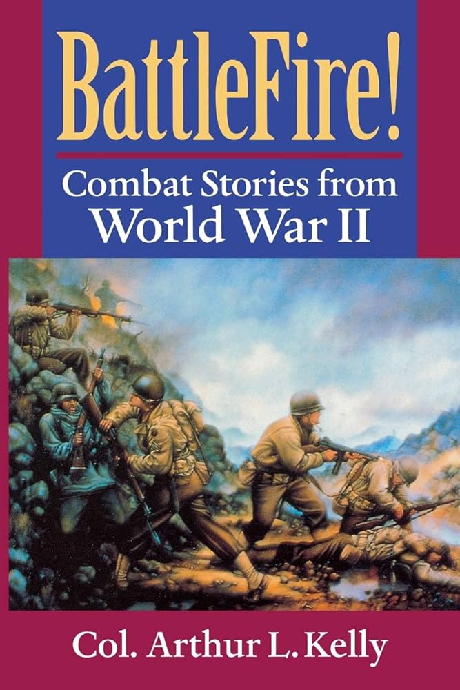 BattleFire!: Combat Stories from World War II: Kelly, Arthur