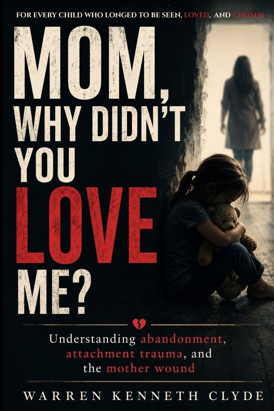 MOM, WHY DIDN'T YOU LOVE ME?: Understanding Abandonment, Attachment Trauma, & How to Heal the Mother Wound