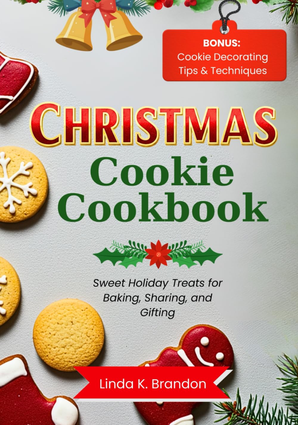 Christmas Cookie Cookbook: Sweet Holiday Treats for Baking, Sharing, and Gifting