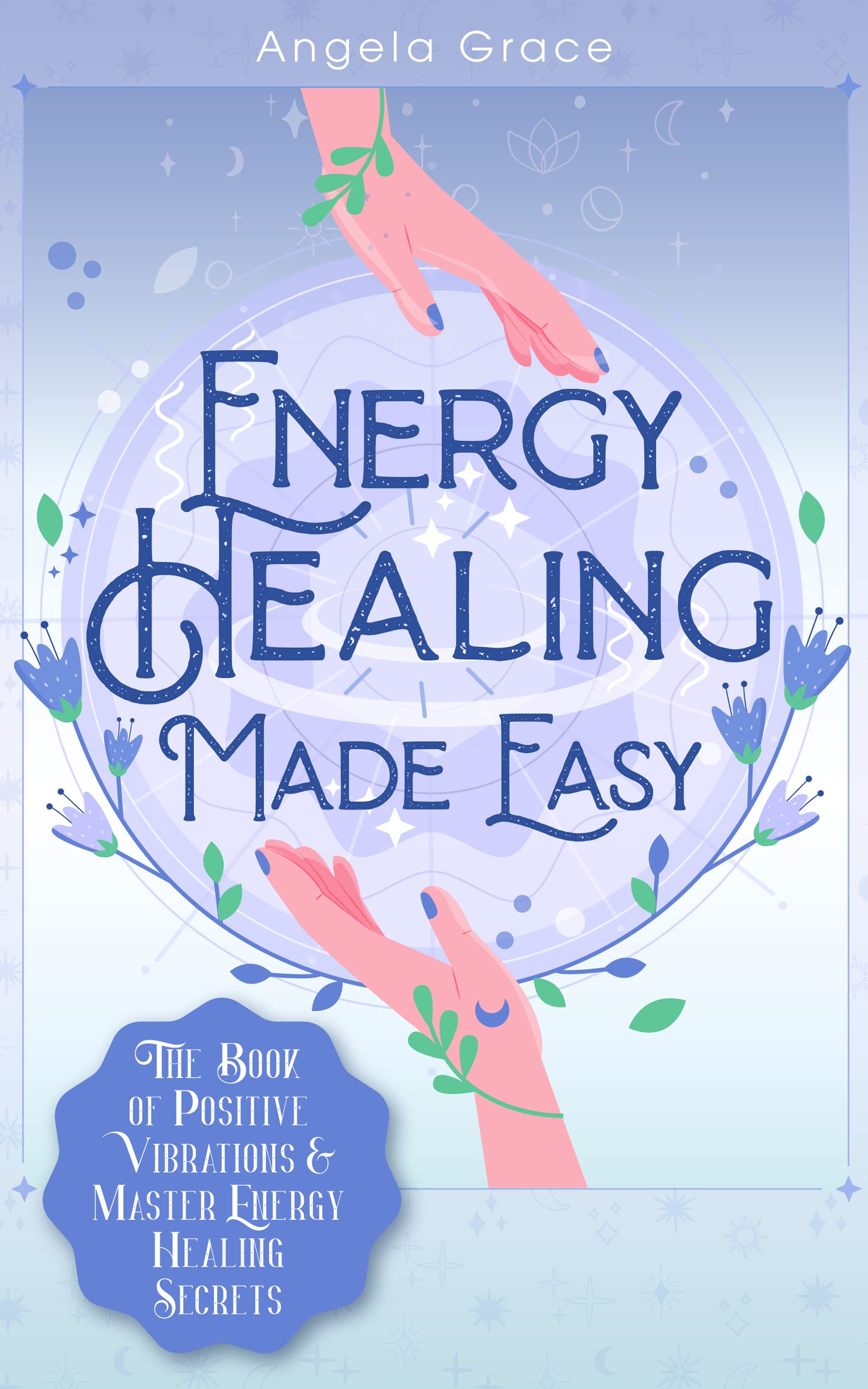 Energy Healing Made Easy: The Book of Positive Vibrations & Master Energy Healing Secrets: 1 (Energy Secrets)