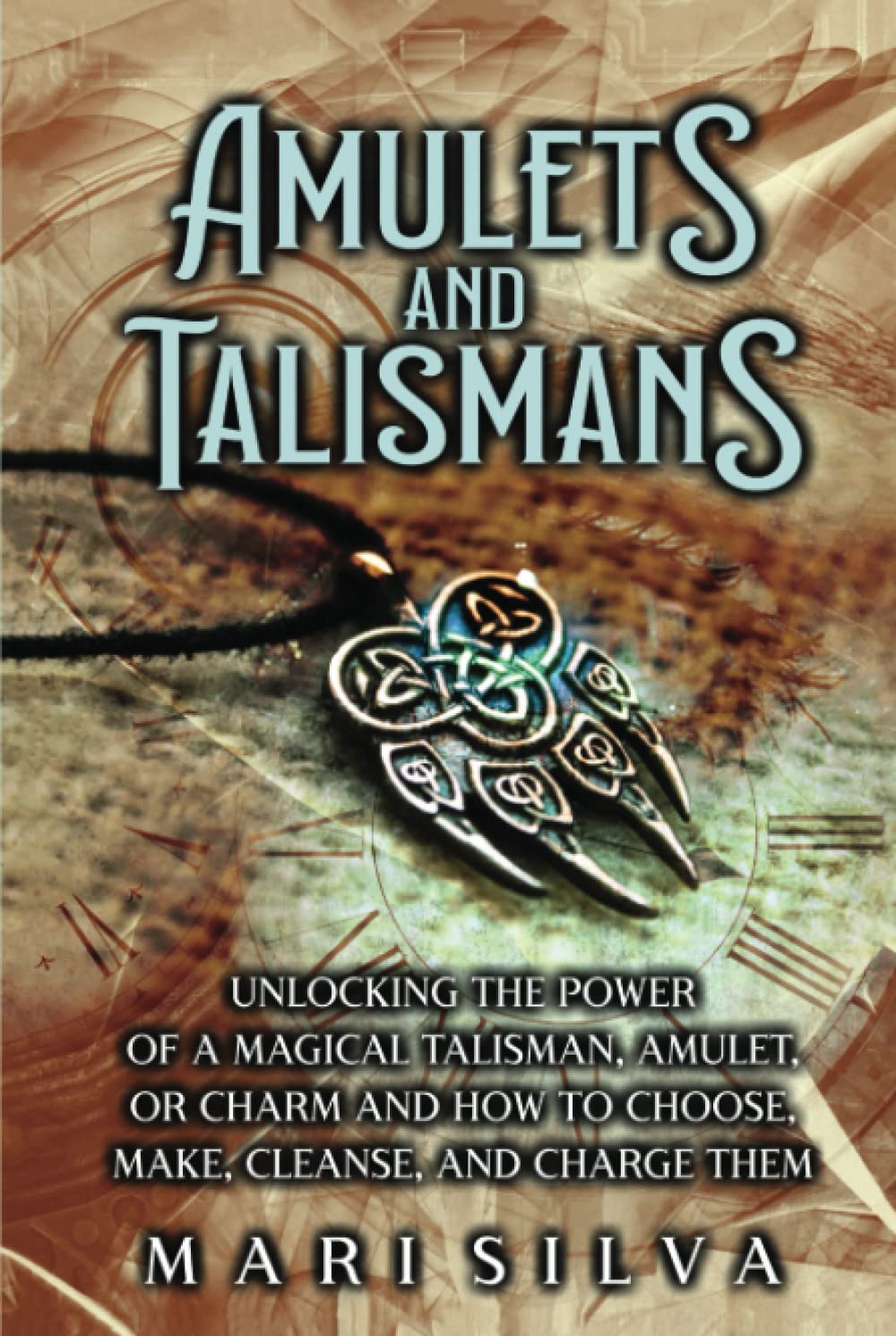 Amulets and Talismans: Unlocking the Power of a Magical Talisman, Amulet, or Charm and How to Choose, Make, Cleanse, and Charge Them (Spiritual Magick)