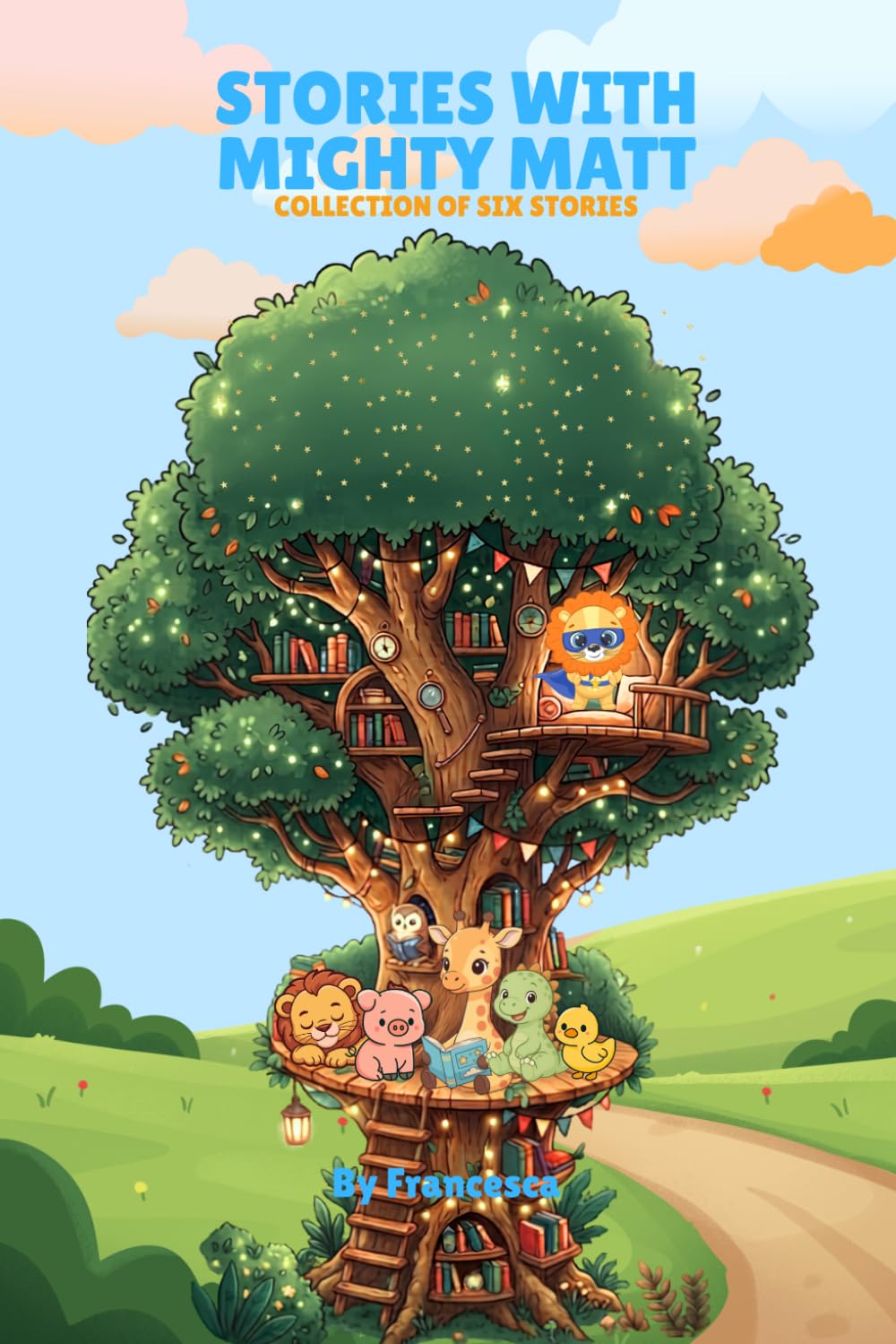 Stories with Mighty Matt: Six Learning Adventure Stories for Toddlers and Kids