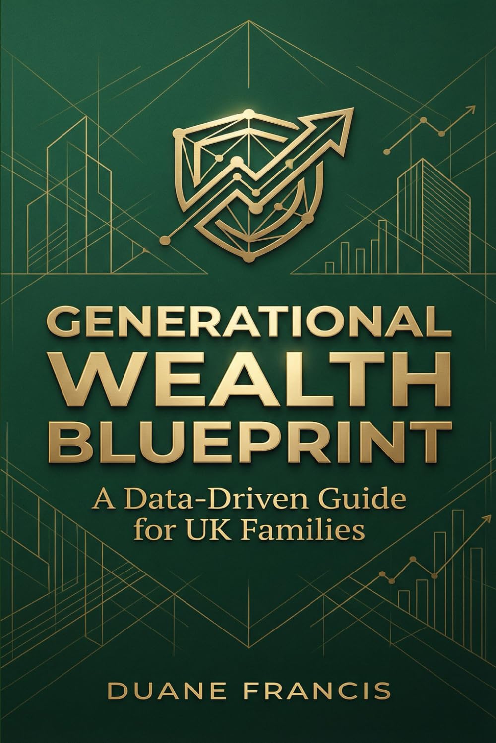GENERATIONAL WEALTH BLUEPRINT: A DATA-DRIVEN GUIDE for UK FAMILIES (Family Economic Defence Series – Blueprint for Generational Wealth)