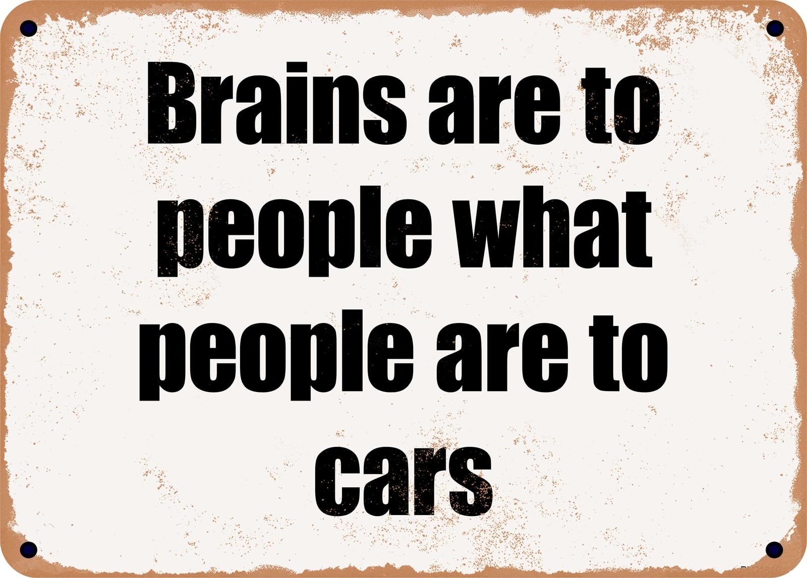 Miaomansenstore Metal Sign - Brains Are To People What People Are To Cars Home Decor