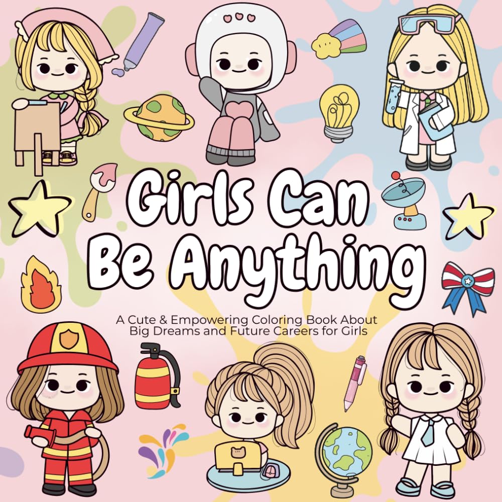 Girls Can Be Anything: An Empowering Coloring Book About Big Dreams and Future Careers for Girls: A Cute Profession & Career Coloring Book for Girls ... Artists, Astronauts, Leaders & More