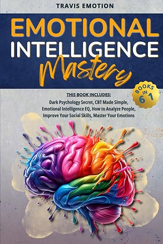 Emotional Intelligence Mastery: This Book Includes Dark Psychology Secrets, CBT Made Simple, Emotional Intelligence EQ, How to Analyze People, Improve Your Social Skills, Master Your Emotions