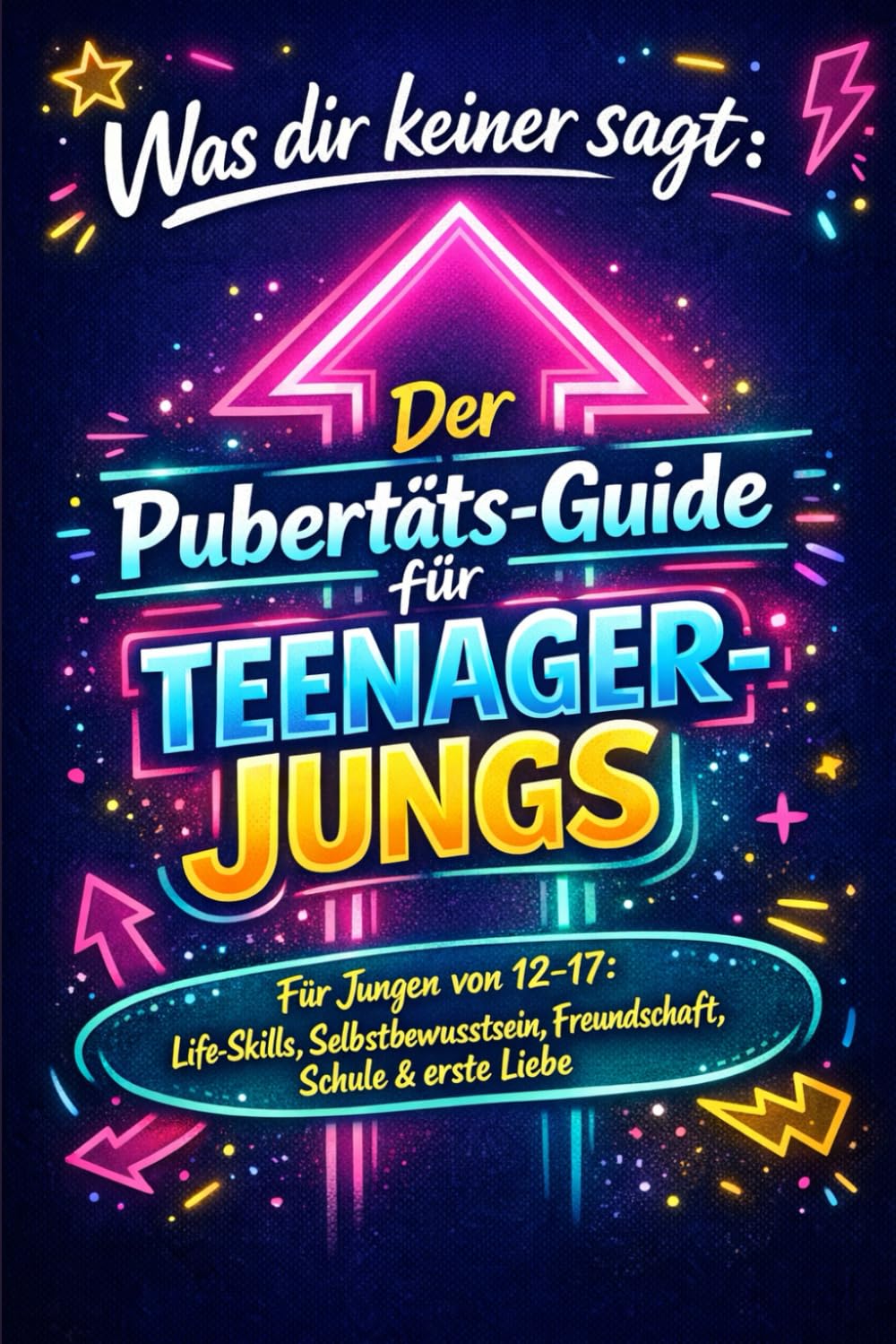 Alles, was Teenager-Jungs wissen sollten: Der Pubertäts-Ratgeber für Jungen von 12–17: Life-Skills, Selbstbewusstsein, Freundschaft, Schule & Liebe