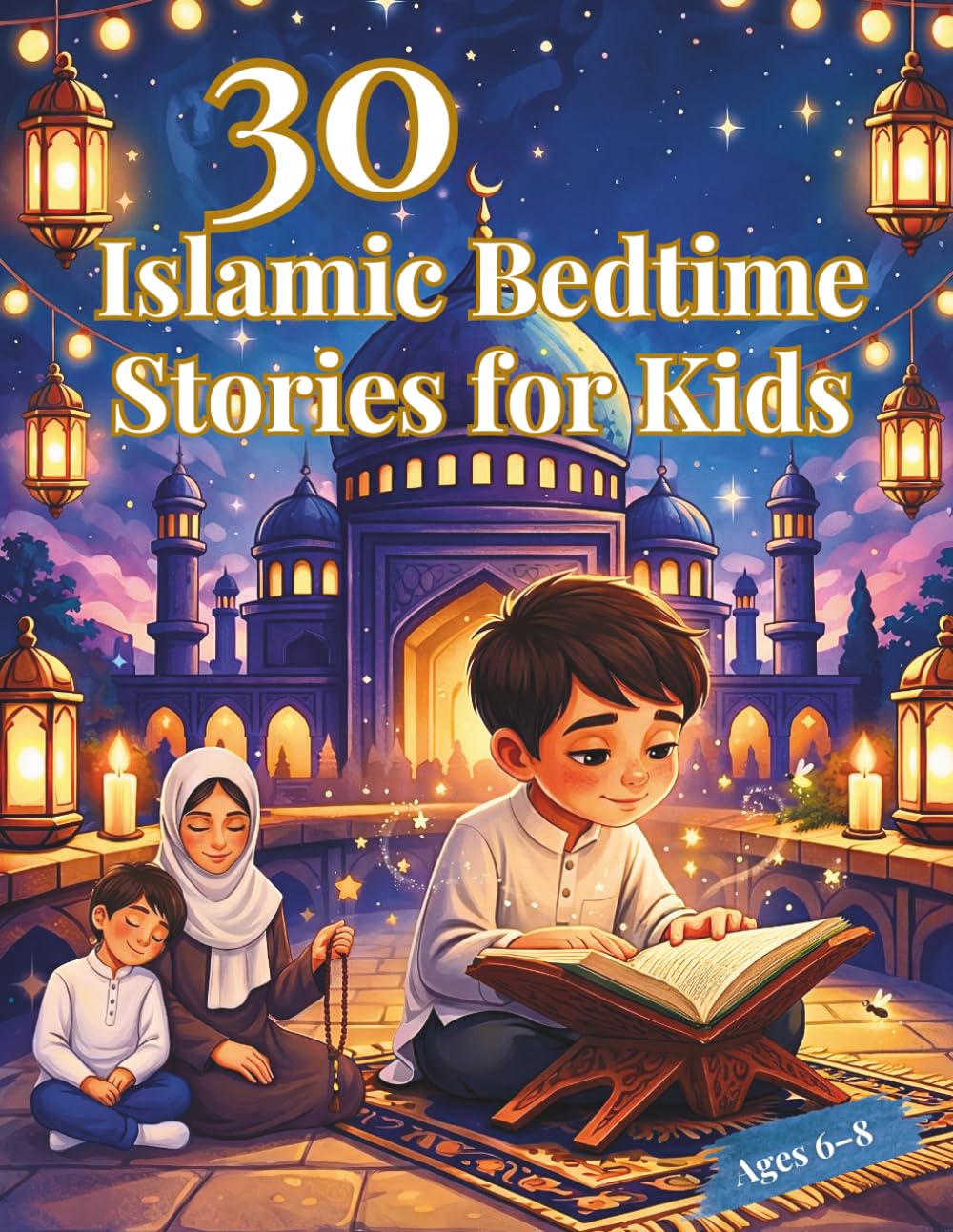 30 Islamic Bedtime Stories for Kids: Ramadan Reflections, Daily Duas & Heartwarming Moral Lessons