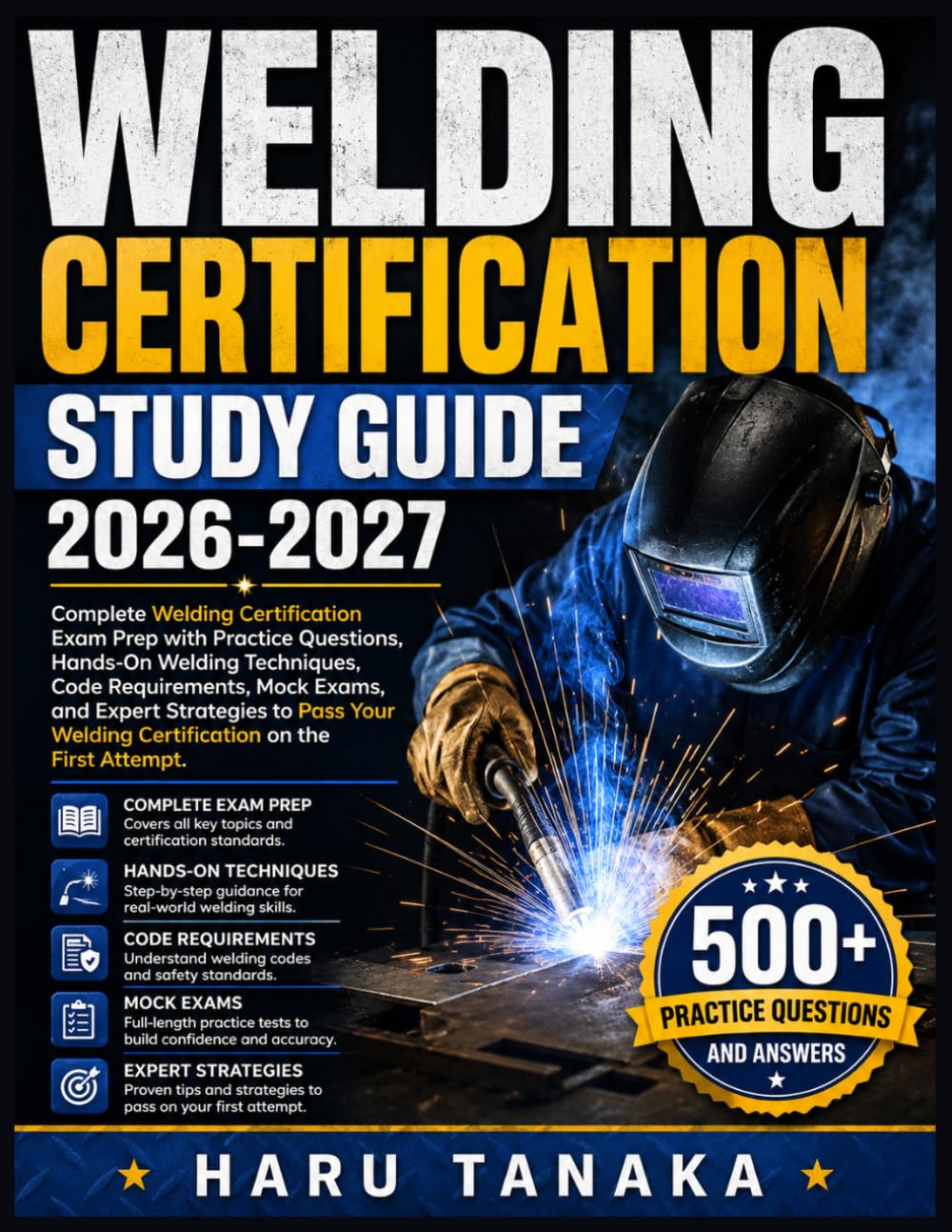 WELDING CERTIFICATION STUDY GUIDE 2026-2027: Complete Welding Certification Exam Prep with Practice Questions, Hands-On Welding Techniques, Code ... Welding Certification on the First Attempt