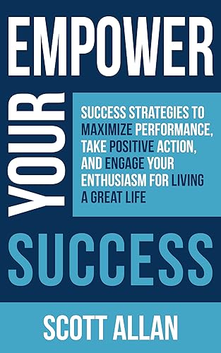 Empower Your Success: Success Strategies to Maximize Performance, Take Positive Action, and Engage Your Enthusiasm for Living a Great Life (Pathways to Mastery Series)