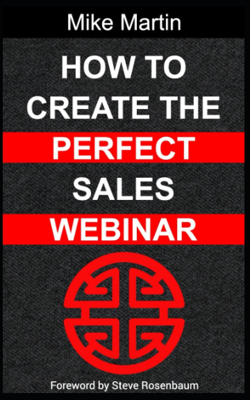 How To Create A Perfect Sales Webinar: The only book you will ever need on webinars