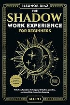 The Shadow Work Experience for Beginners [All-in-1]: A Complete Guide to Self-Discovery & Healing. With Transformative Techniques, Reflective Activities, and Inner Child Connection Exercises