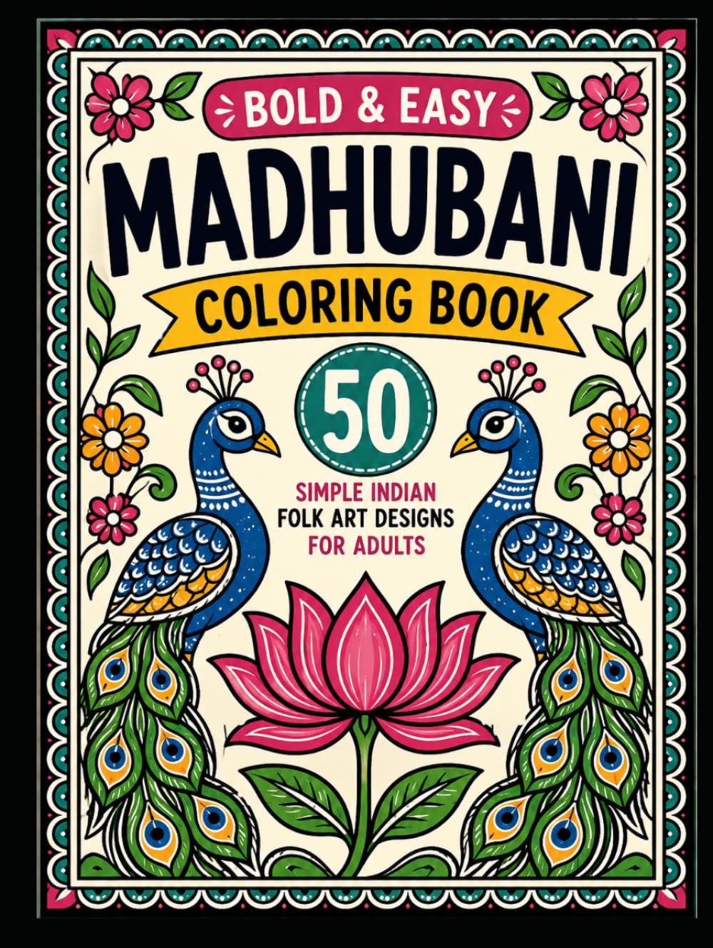 Bold & Easy Madhubani Coloring Book for Adults: 50 Simple Indian Folk Art Designs and Traditional Mithila Patterns