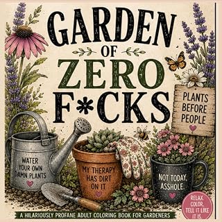 Garden of Zero Fucks: A Hilariously Profane Adult Coloring Book for Gardeners Featuring Funny Swear Words, Sarcastic Sayings, Flowers & Stress-Relieving Designs