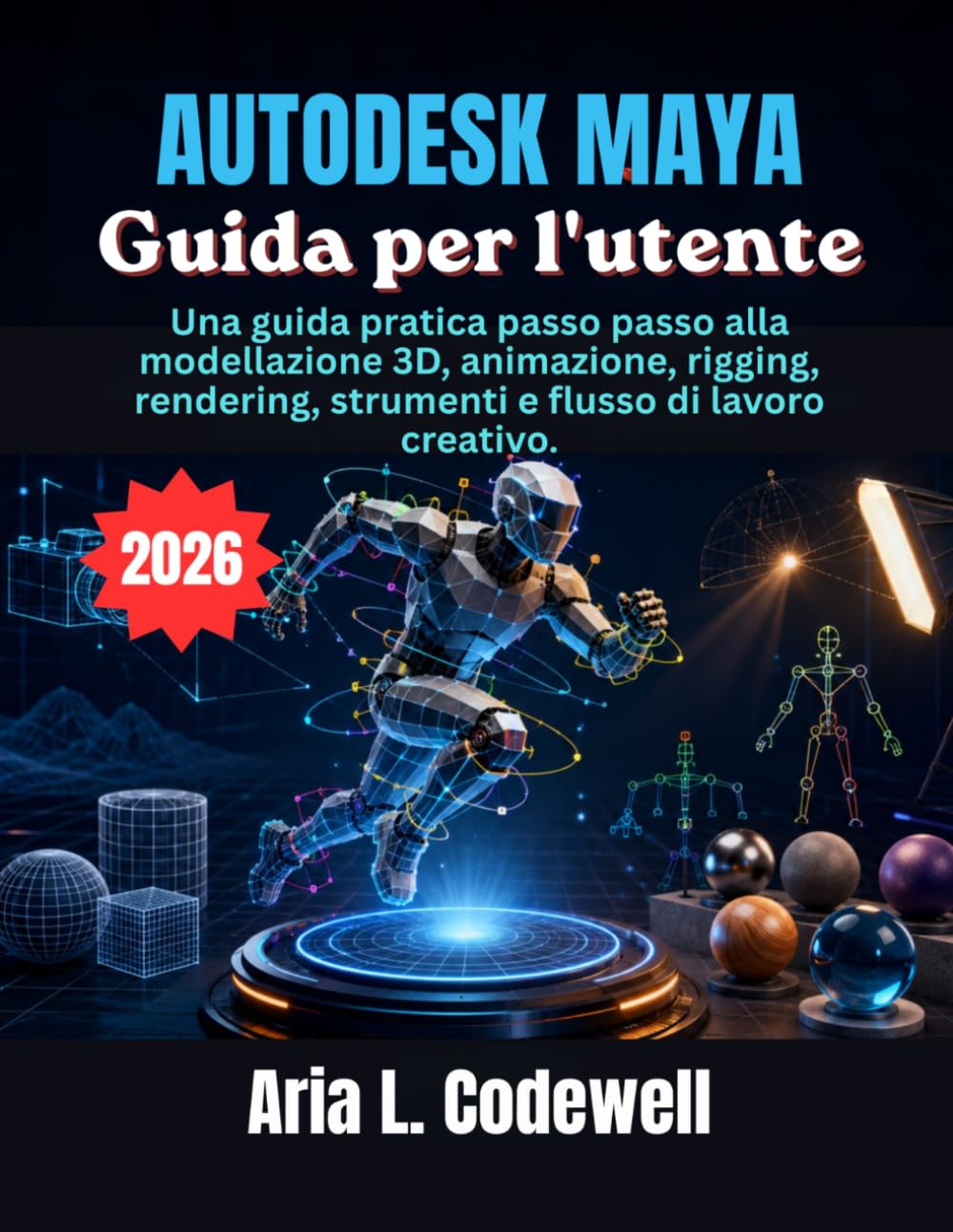 Autodesk Maya Guida per l'utente: Una guida pratica passo passo alla modellazione 3D, animazione, rigging, rendering, strumenti e flusso di lavoro creativo.