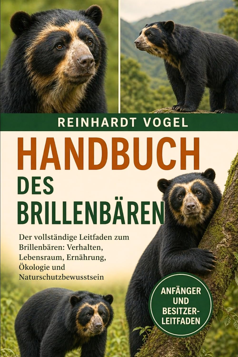 HANDBUCH DES BRILLENBÄREN: Der vollständige Leitfaden zum Brillenbären: Verhalten, Lebensraum, Ernährung, Ökologie und Naturschutzbewusstsein