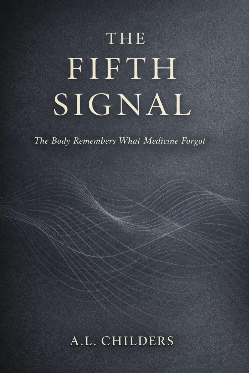 THE FIFTH SIGNAL: The Body Remembers What Medicine Forgot
