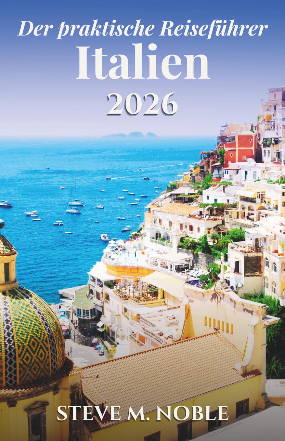 Der praktische Reiseführer Italien 2026: Durchdachte Routen, Bahn und Verkehr verstehen, regionale Küche entdecken und kulturelle Einblicke in Städte, Dörfer und Küstenorte