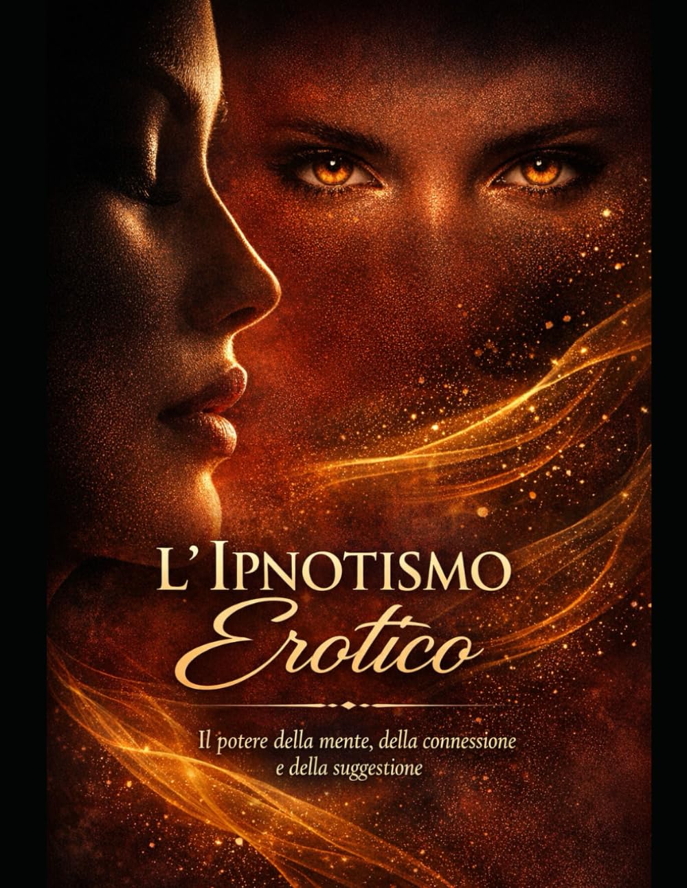 L'ipnotismo Erotico (Come conquistare con il potere della mente)