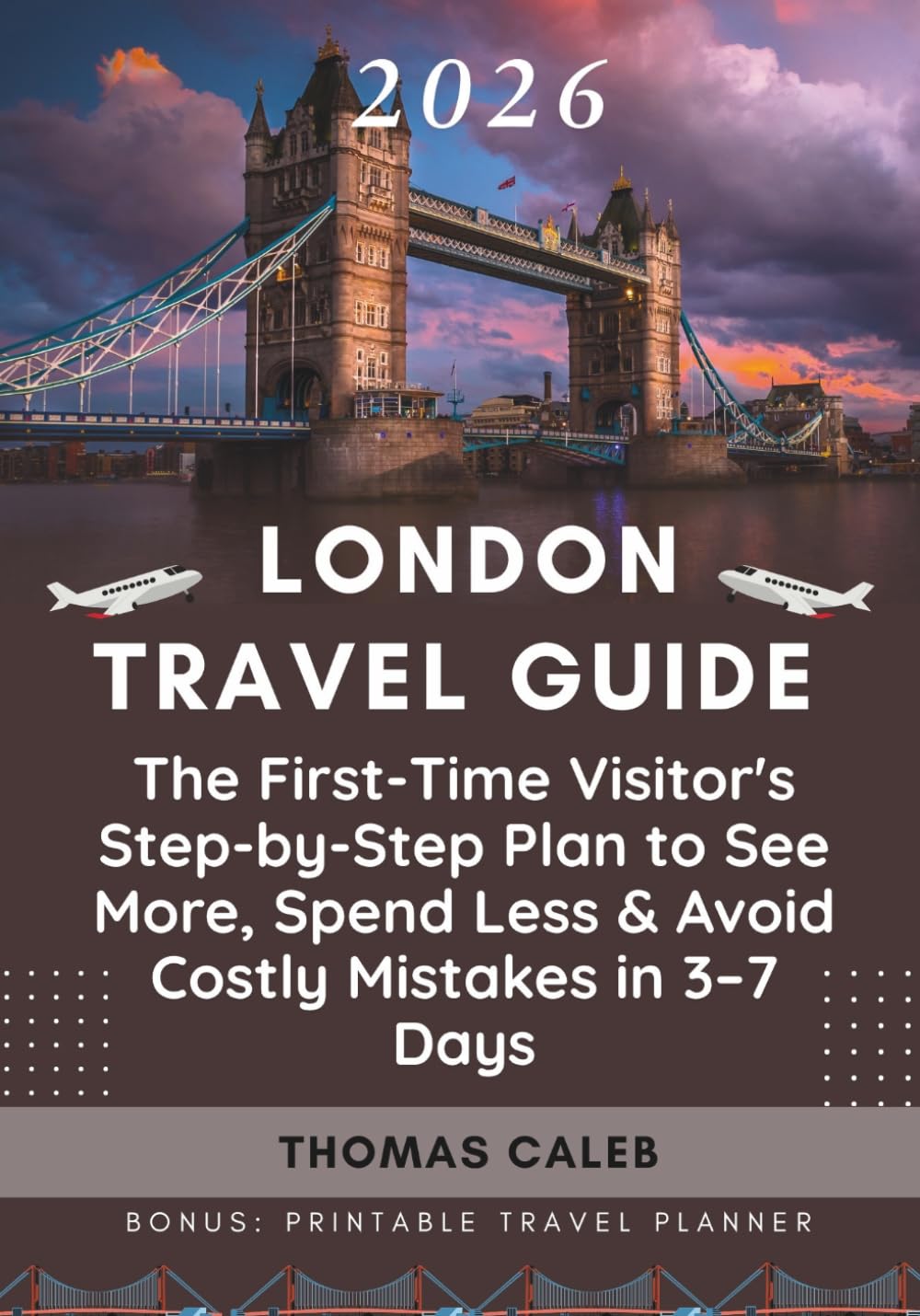 LONDON TRAVEL GUIDE 2026: The First-Time Visitor's Step-by-Step Plan to See More, Spend Less & Avoid Costly Mistakes in 3–7 Days