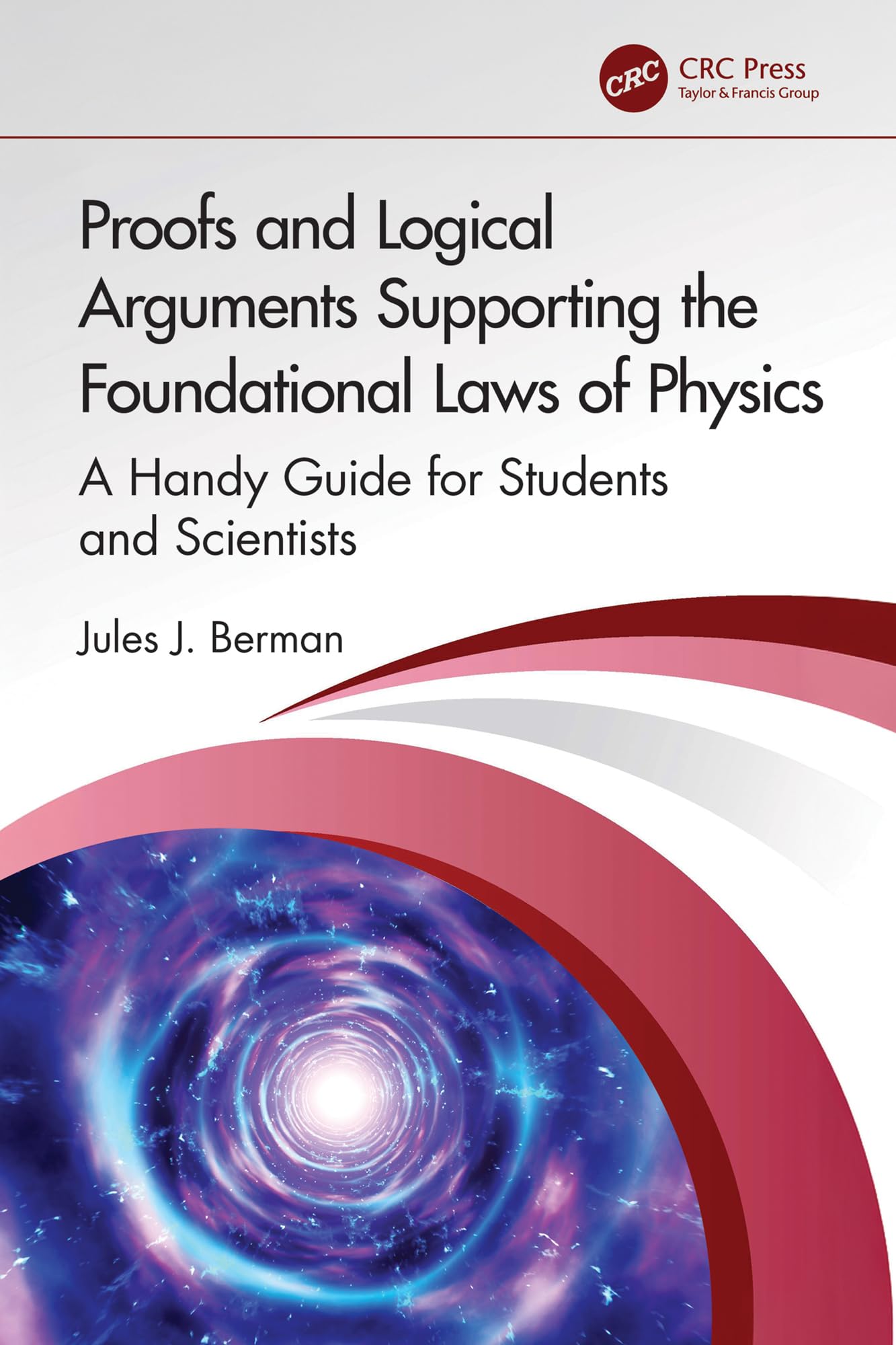 Proofs and Logical Arguments Supporting the Foundational Laws of Physics: A Handy Guide for Students and Scientists (English Edition)