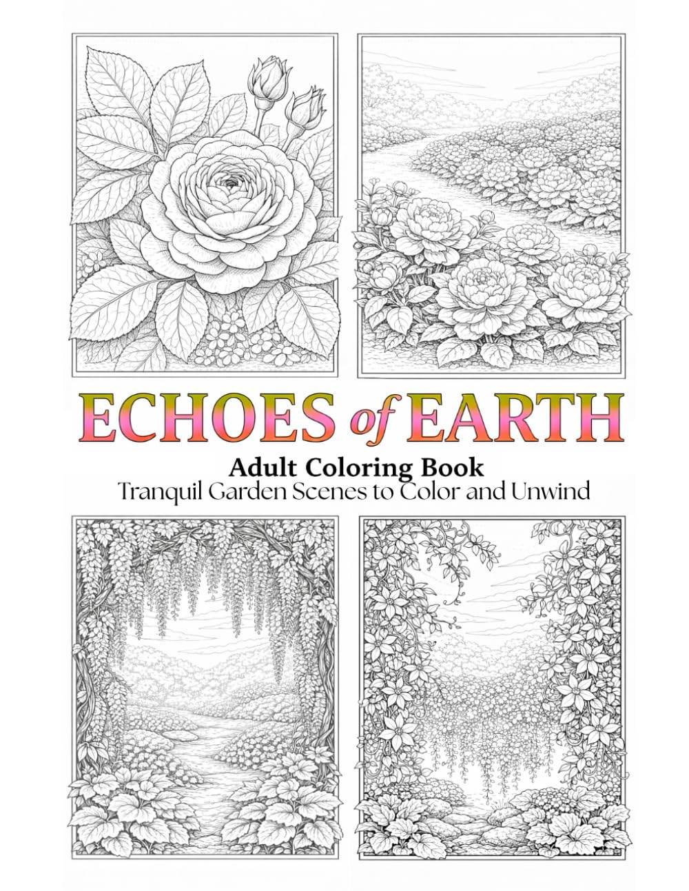 Echoes of Earth Adult Coloring Book: Tranquil Garden Scenes to Color and Unwind
