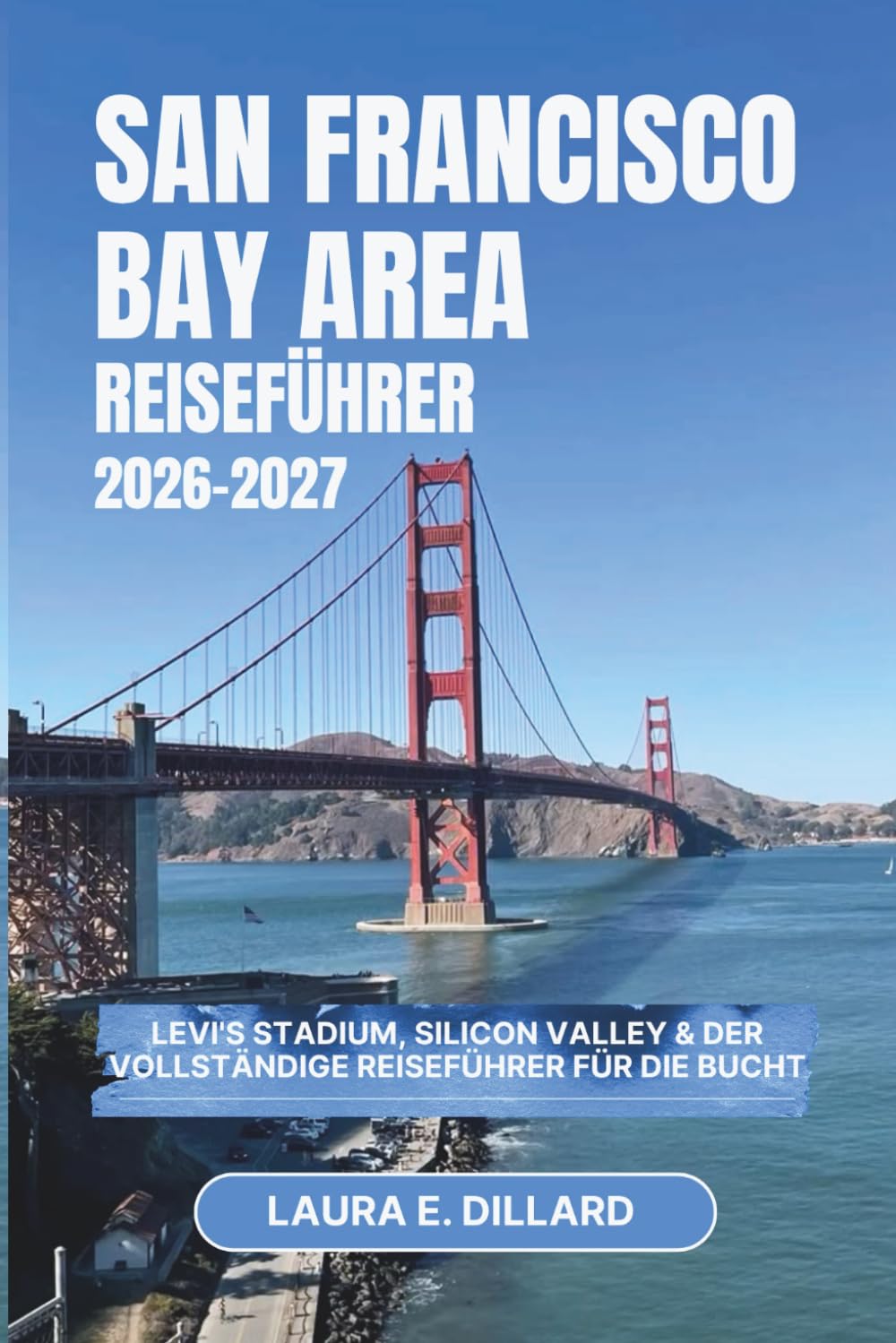 SAN FRANCISCO BAY AREA REISEFÜHRER 2026–2027: Levi's Stadium, Silicon Valley & der vollständige Reiseführer für die Bucht (USA on a Shoestring)