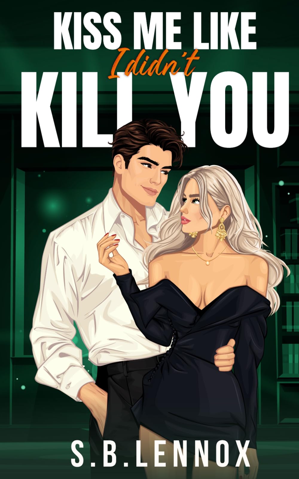 Kiss Me Like I Didn't Kill You: An Addictive Dark Enemies to Lovers Academia Romance (Where All Saints Burn)