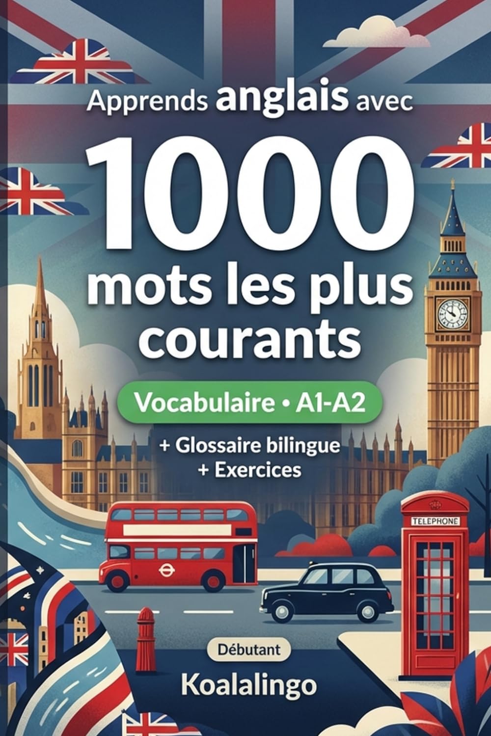 1000 Mots les Plus Courants en Anglais pour Débutant: Apprendre l'anglais avec exercices, glossaire et exemples – Niveau A1-A2